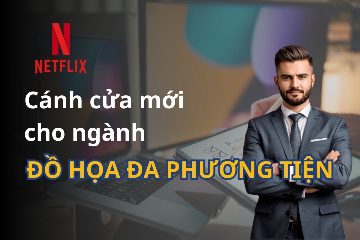Netflix mở ra cánh cửa mới cho ngành Đồ họa đa phương tiện